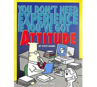 DILBERT YOU DON'T NEED EXPERIENCE: You Don't Need Experience if You've Got Attitude