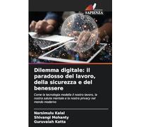 Dilemma digitale: il paradosso del lavoro, della sicurezza e del benessere: Come la tecnologia modella il nostro lavoro, la nostra salute mentale e la nostra privacy nel mondo moderno