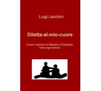 Diletta-al-mio-cuore. Il sacro rapporto tra maestro e discepolo nello yoga tantrico