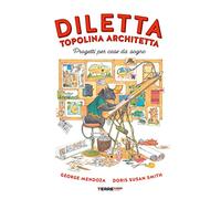 Diletta, topolina architetta. Progetti per case da sogno. Ediz. a colori
