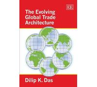 Dilip K. Das The Evolving Global Trade Architecture (Tascabile)