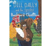 Dill Dally and the Spoiled Backyard Chickens: A story based on true-ish events about a squirrel with an entirely silly idea...