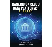 Dillip Kumar Sarah Mohapatra Banking on Cloud Data Platforms A Guide (Tascabile)