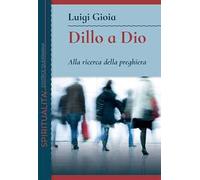 Dillo a Dio. Alla ricerca della preghiera