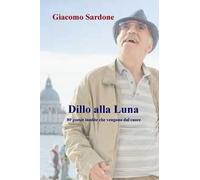 Dillo alla Luna. 80 poesie inedite che vengono dal cuore