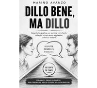 DILLO BENE, MA DILLO: Assertività pratica per parlare con clienti, colleghi e capi senza aggredire, subire o evitare