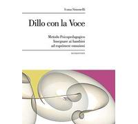 Dillo con la voce. Metodo psicopedagogico. Insegnare ai bambini ad esprimere emozioni