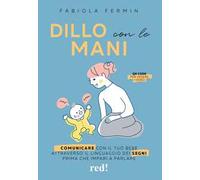 Dillo con le mani. Comunicare con il tuo bebè attraverso il linguaggio dei segni prima che impari a parlare