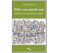 Dillo con parole sue. Esprimi le tue idee con frasi d'autore
