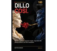 DILLO COSÌ.: 180 frasi strategiche per farti rispettare, negoziare meglio, rispondere alle persone difficili e non farti manipolare