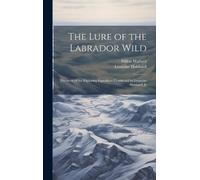 Dillon Wallace Leonidas Hubbard The Lure of the Labrador Wild (Copertina rigida)