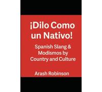 ¡Dilo Como un Nativo!: Spanish Slang & Modismos by Country and Culture