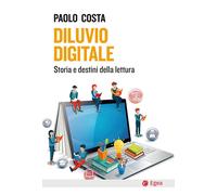 Diluvio digitale. Storia e destini della lettura - 2020 - EGEA