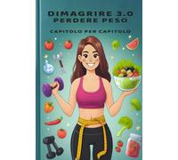 Dimagrire 3.0: Libro che ti aiuta a dimagrire capitolo per capitolo
