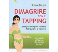 Dimagrire con il tapping. Come perdere peso in modo facile, sano e naturale. Un metodo efficace e dai risultati duraturi