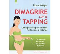 Dimagrire con il tapping. Come perdere peso in modo facile, sano e naturale. Un metodo efficace e dai risultati duraturi