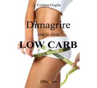 Dimagrire con la dieta Low Carb di Cristina Goglia, 2016, Youcanprint