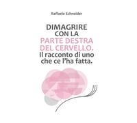 Dimagrire con la parte destra del cervello. Il racconto di uno che ce l'ha fatta