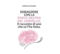 Dimagrire con la parte destra del cervello. Il racconto di uno che ce l'ha fatta