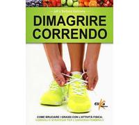 Dimagrire correndo. Come bruciare i grassi con l'attività fisica. Consigli e strategie per l'universo femminile
