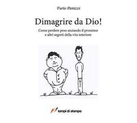 Dimagrire da Dio! Come perdere peso aiutando il prossimo ed altri segreti della vita interiore