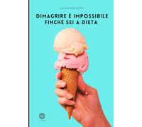 DIMAGRIRE È IMPOSSIBILE FINCHÈ SEI A DIETA