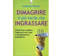 Dimagrire è più facile che ingrassare. 10 giorni per cambiare l'approccio con il cibo e riprogrammare il metabolismo