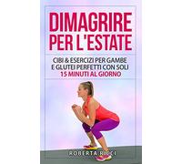 Dimagrire Per L'Estate: Cibi & Esercizi Per Gambe e Glutei Perfetti Con Soli 15 Minuti al Giorno