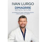 Dimagrire senza scuse. Un approccio sano, personalizzato e realistico alla dieta