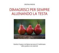 Dimagrisci per sempre allenando la testa. Gestisci il peso e la fame nervosa. Li