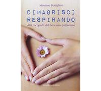Dimagrisci respirando. Alla riscoperta del benessere psicofisico