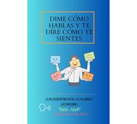Dime Cómo Hablas y Te Diré Cómo Te Sientes: La Relación Íntima Entre las Palabras y las Emociones