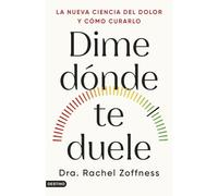 Dime dónde te duele: La nueva ciencia del dolor y cómo curarlo
