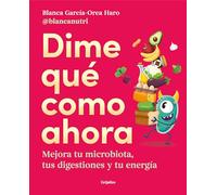 Dime qué como ahora / Tell Me What To Eat Now: Mejora Tu Microbiota, Tus Digestiones Y Tu Energia