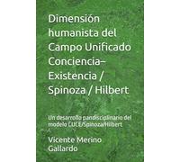 Dimensión humanista del Campo Unificado Conciencia-Existencia / Spinoza / Hilbert: Un desarrollo pandisciplinario del modelo CUCE/Spinoza/Hilbert