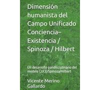Dimensión humanista del Campo Unificado Conciencia-Existencia / Spinoza / Hilbert: Un desarrollo pandisciplinario del modelo CUCE/Spinoza/Hilbert