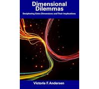 Dimensional Dilemmas: Deciphering Extra Dimensions and Their Implications