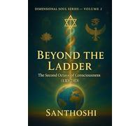Dimensional Soul Series - Volume 2 : Beyond the Ladder: The Second Octave of Consciousness (13D-24D)