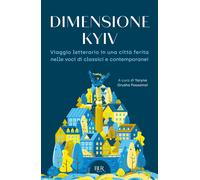 Dimensione Kyiv. Viaggio letterario in una città ferita nelle voci di clas...