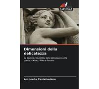 Dimensioni della delicatezza: La poetica e la politica della delicatezza nella poesia di Keats, Rilke e Pasolini