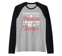 Dimentica di essere una principessa Voglio essere un dottore di medicina Maglia con Maniche Raglan