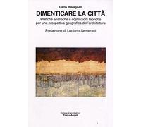 Dimenticare la città. Pratiche analitiche e costruzioni teoriche per una prospettiva geografica dell'architettura