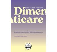 Dimenticare. Le scienze cognitive dell’oblio e della memoria