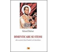 Dimenticare se stessi. Alla scuola di san Claudio La Colombière