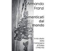 Dimenticati dal mondo: Il mio diario della Campagna di Russia (1942/43)