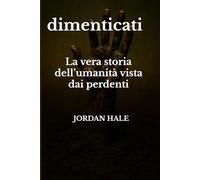 dimenticati: La vera storia dell’umanità vista dai perdenti