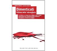 Dimenticati. Vittime della 'ndrangheta. La storia e le storie delle donne e degli uomini assassinati in Calabria dall'organizzazione criminale più segreta...