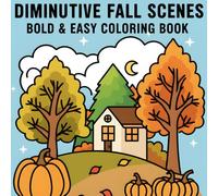 Diminutive Fall Scenes Coloring Book: Bold and Easy Fall Coloring Book for Adults and Teens Featuring Cute and Simple Mini Autumn Scenes and Landscapes for Relaxation and Stress Relief