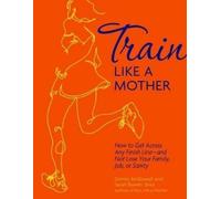 Dimity McDowell Sarah Bowen Shea Train Like a Mother (Tascabile)