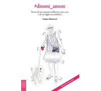 Dimmi Amore. Storia di una Mamma Influencer per Caso e di Suo Figlio Tecnofobico